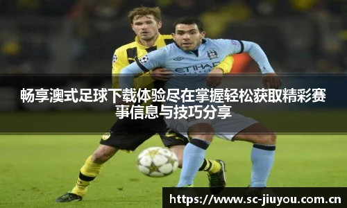 畅享澳式足球下载体验尽在掌握轻松获取精彩赛事信息与技巧分享